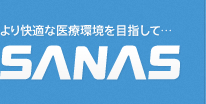 より快適な医療環境を目指して… SANAS